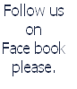 Follow us 
on 
Face book 
please.
